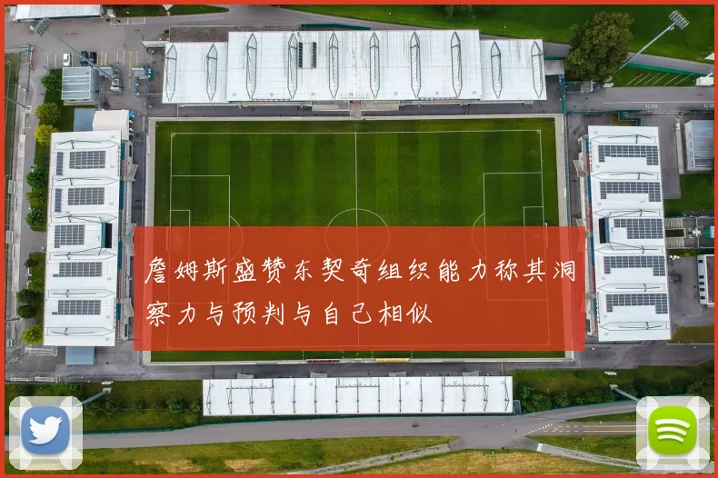 詹姆斯盛赞东契奇组织能力称其洞察力与预判与自己相似
