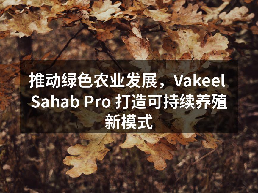 推动绿色农业发展，Vakeel Sahab Pro 打造可持续养殖新模式